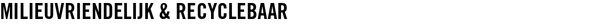 Milieuvriendelijk & recyclebaar